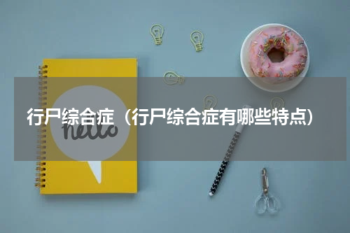 行尸综合症（行尸综合症有哪些特点）