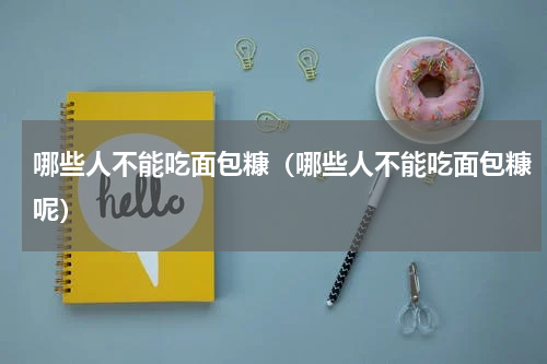 哪些人不能吃面包糠（哪些人不能吃面包糠呢）