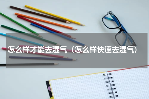 怎么样才能去湿气（怎么样快速去湿气）