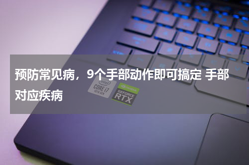预防常见病，9个手部动作即可搞定 手部对应疾病