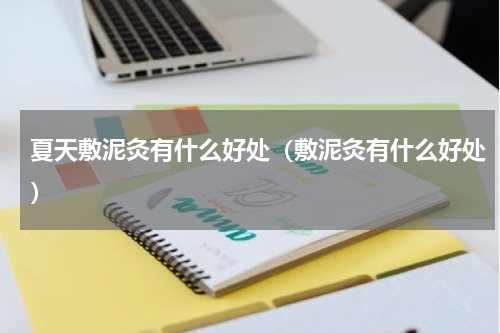 夏天敷泥灸有什么好处（敷泥灸有什么好处）