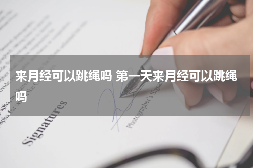 来月经可以跳绳吗 第一天来月经可以跳绳吗