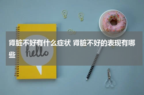 肾脏不好有什么症状 肾脏不好的表现有哪些