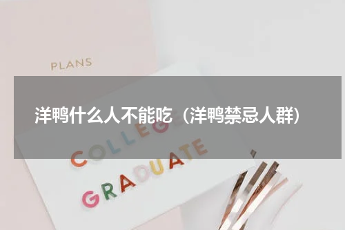 洋鸭什么人不能吃（洋鸭禁忌人群）