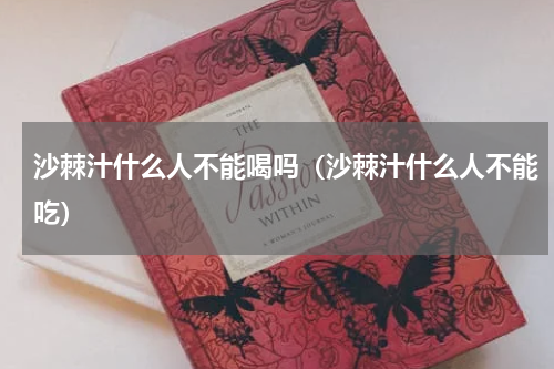 沙棘汁什么人不能喝吗（沙棘汁什么人不能吃）