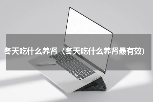 冬天吃什么养肾（冬天吃什么养肾最有效）