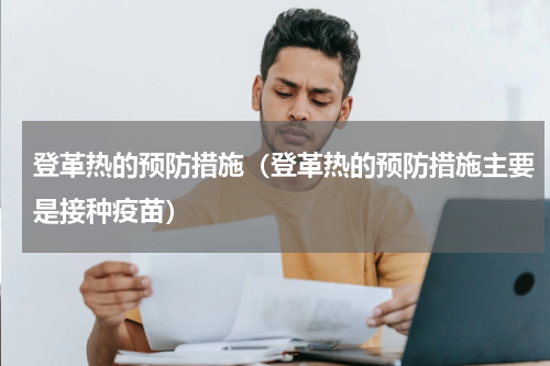 登革热的预防措施（登革热的预防措施主要是接种疫苗）