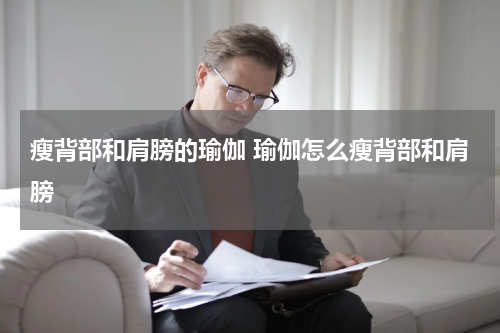 瘦背部和肩膀的瑜伽 瑜伽怎么瘦背部和肩膀