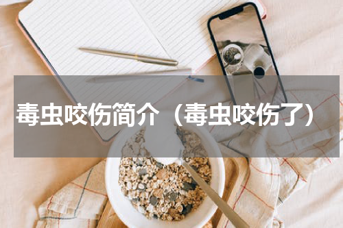 毒虫咬伤简介（毒虫咬伤了）