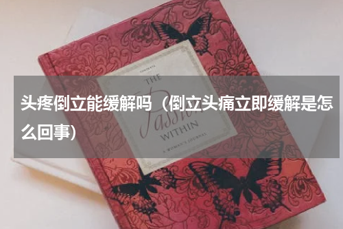 头疼倒立能缓解吗（倒立头痛立即缓解是怎么回事）