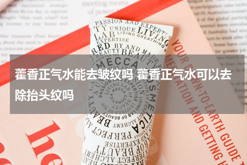 藿香正气水能去皱纹吗 藿香正气水可以去除抬头纹吗