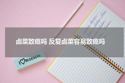 卤菜致癌吗 反复卤菜容易致癌吗