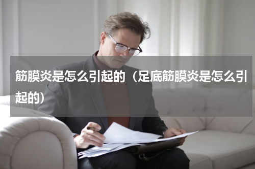 筋膜炎是怎么引起的（足底筋膜炎是怎么引起的）