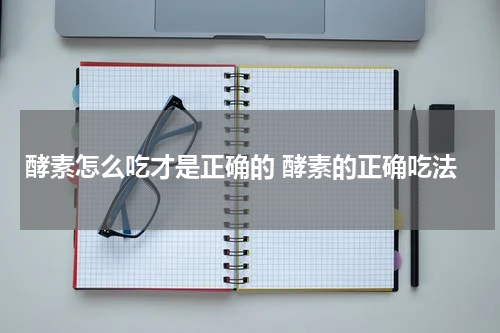 酵素怎么吃才是正确的 酵素的正确吃法