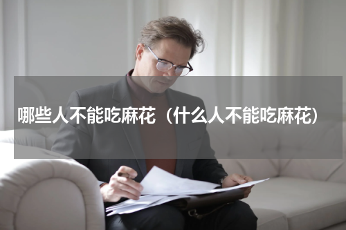 哪些人不能吃麻花（什么人不能吃麻花）