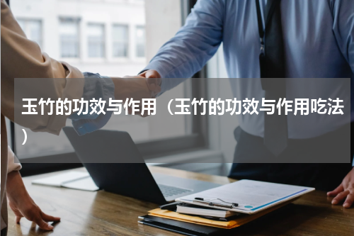 玉竹的功效与作用（玉竹的功效与作用吃法）