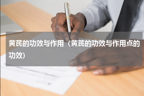 黄芪的功效与作用（黄芪的功效与作用点的功效）
