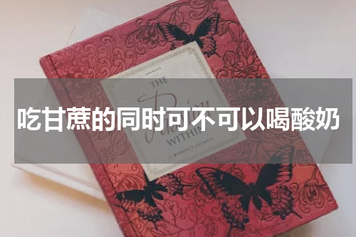 吃甘蔗的同时可不可以喝酸奶