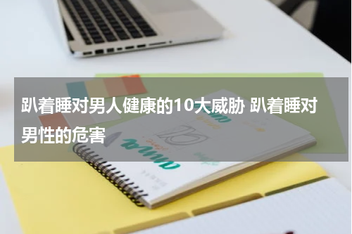 趴着睡对男人健康的10大威胁 趴着睡对男性的危害