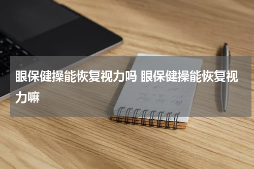 眼保健操能恢复视力吗 眼保健操能恢复视力嘛