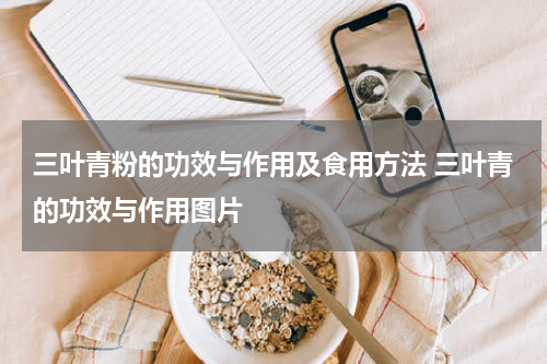 三叶青粉的功效与作用及食用方法 三叶青的功效与作用图片
