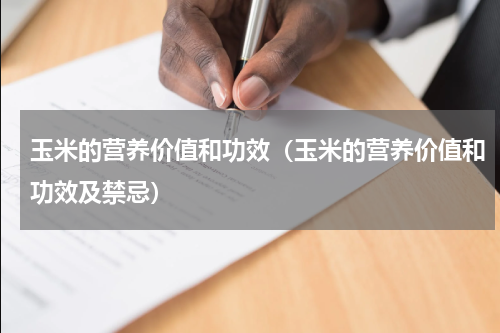 玉米的营养价值和功效（玉米的营养价值和功效及禁忌）