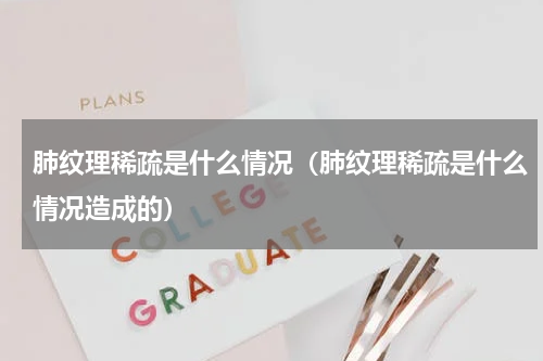 肺纹理稀疏是什么情况（肺纹理稀疏是什么情况造成的）