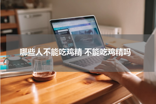 哪些人不能吃鸡精 不能吃鸡精吗