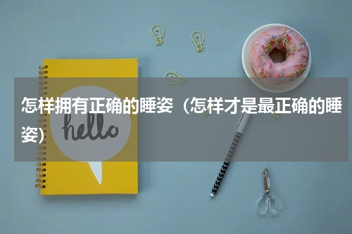 怎样拥有正确的睡姿（怎样才是最正确的睡姿）