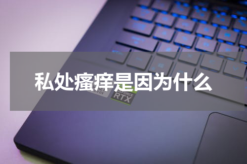 私处瘙痒是因为什么