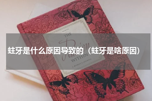 蛀牙是什么原因导致的（蛀牙是啥原因）