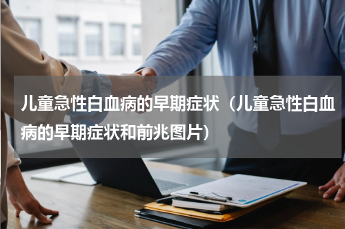 儿童急性白血病的早期症状（儿童急性白血病的早期症状和前兆图片）