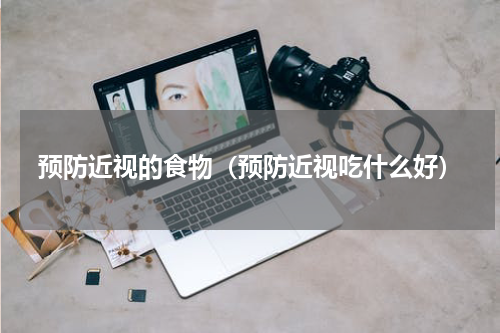 预防近视的食物（预防近视吃什么好）