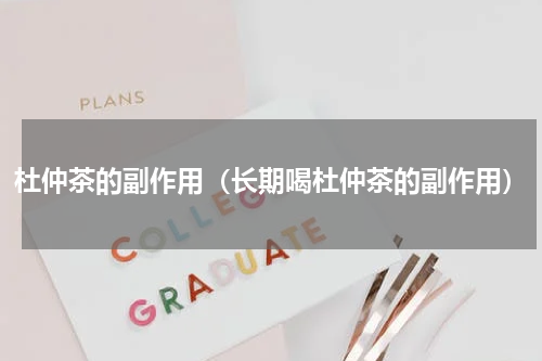 杜仲茶的副作用（长期喝杜仲茶的副作用）