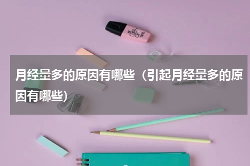 月经量多的原因有哪些（引起月经量多的原因有哪些）