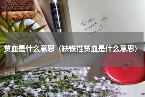贫血是什么意思（缺铁性贫血是什么意思）