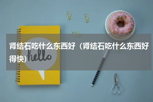 肾结石吃什么东西好（肾结石吃什么东西好得快）