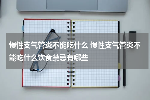 慢性支气管炎不能吃什么 慢性支气管炎不能吃什么饮食禁忌有哪些