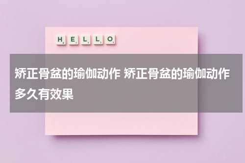 矫正骨盆的瑜伽动作 矫正骨盆的瑜伽动作多久有效果