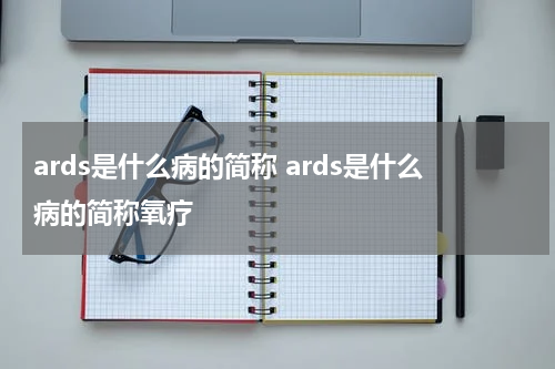 ards是什么病的简称 ards是什么病的简称氧疗
