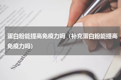 蛋白粉能提高免疫力吗（补充蛋白粉能提高免疫力吗）