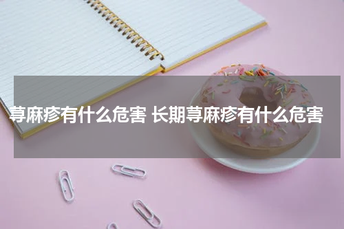 荨麻疹有什么危害 长期荨麻疹有什么危害