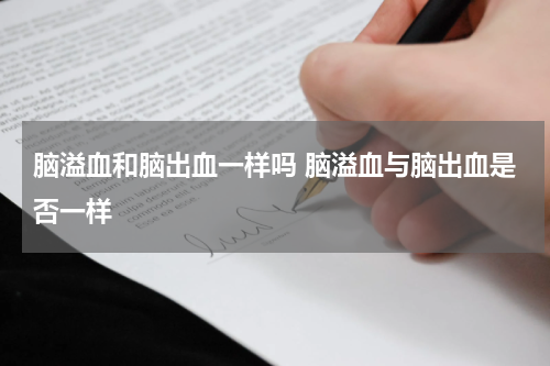 脑溢血和脑出血一样吗 脑溢血与脑出血是否一样