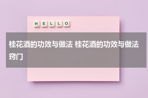 桂花酒的功效与做法 桂花酒的功效与做法窍门