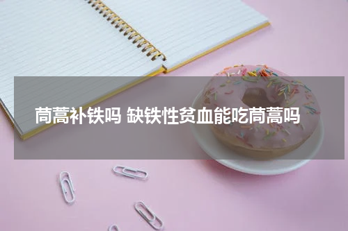 茼蒿补铁吗 缺铁性贫血能吃茼蒿吗