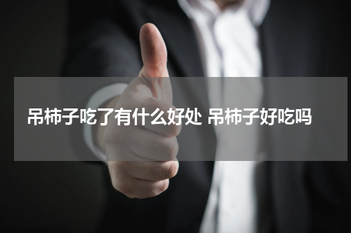 吊柿子吃了有什么好处 吊柿子好吃吗