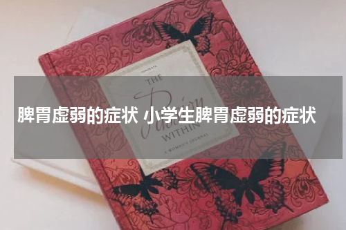 脾胃虚弱的症状 小学生脾胃虚弱的症状