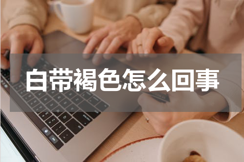 白带褐色怎么回事