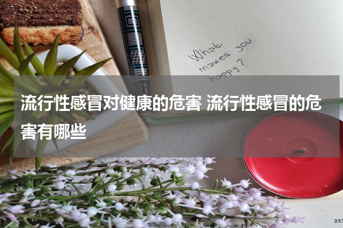 流行性感冒对健康的危害 流行性感冒的危害有哪些