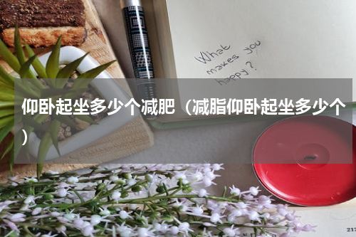 仰卧起坐多少个减肥（减脂仰卧起坐多少个）